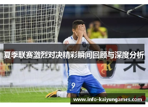 夏季联赛激烈对决精彩瞬间回顾与深度分析