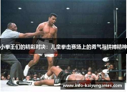 小拳王们的精彩对决：儿童拳击赛场上的勇气与拼搏精神