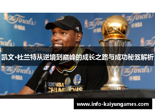 凯文·杜兰特从逆境到巅峰的成长之路与成功秘笈解析