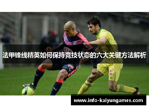 法甲锋线精英如何保持竞技状态的六大关键方法解析