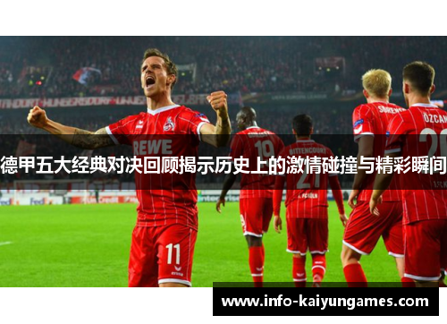 德甲五大经典对决回顾揭示历史上的激情碰撞与精彩瞬间