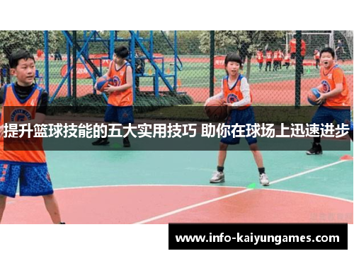 提升篮球技能的五大实用技巧 助你在球场上迅速进步
