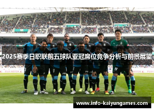 2025赛季日职联前五球队亚冠席位竞争分析与前景展望