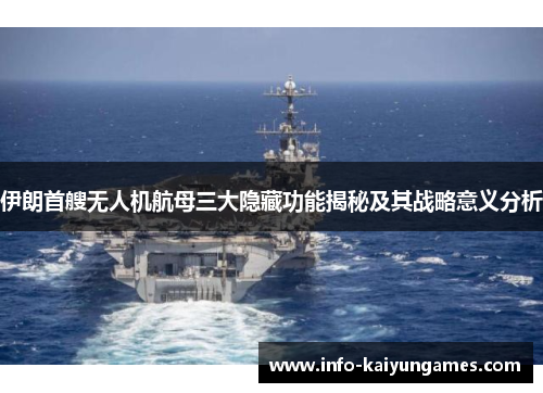伊朗首艘无人机航母三大隐藏功能揭秘及其战略意义分析
