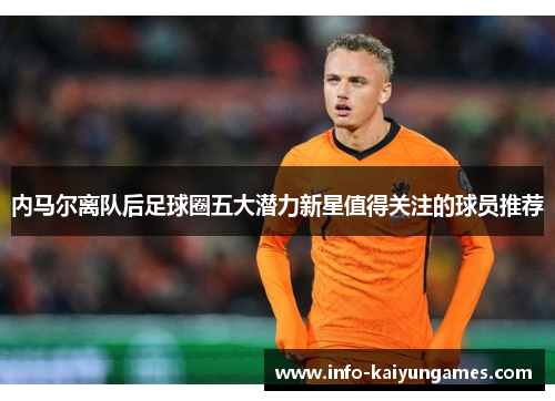 内马尔离队后足球圈五大潜力新星值得关注的球员推荐