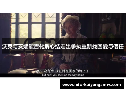 沃克与安妮能否化解心结走出争执重新找回爱与信任