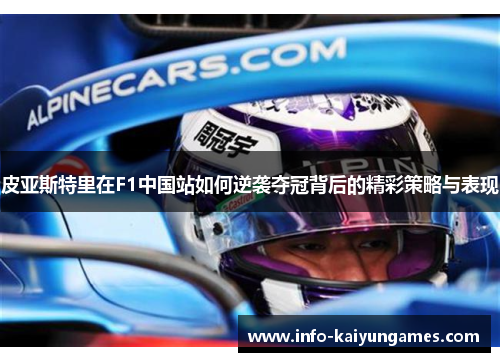 皮亚斯特里在F1中国站如何逆袭夺冠背后的精彩策略与表现