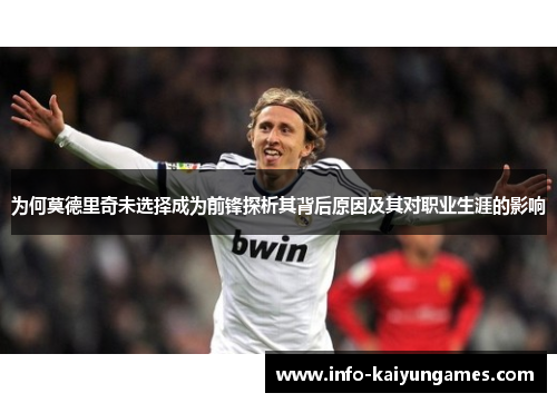 为何莫德里奇未选择成为前锋探析其背后原因及其对职业生涯的影响