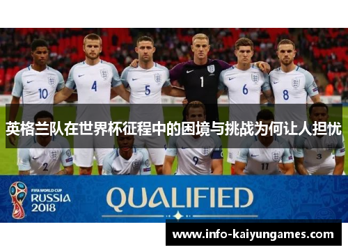 英格兰队在世界杯征程中的困境与挑战为何让人担忧