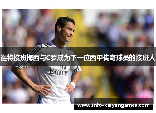 谁将接班梅西与C罗成为下一位西甲传奇球员的接班人 谁将接班梅西与C罗成为下一位西甲传奇球员的接班人
