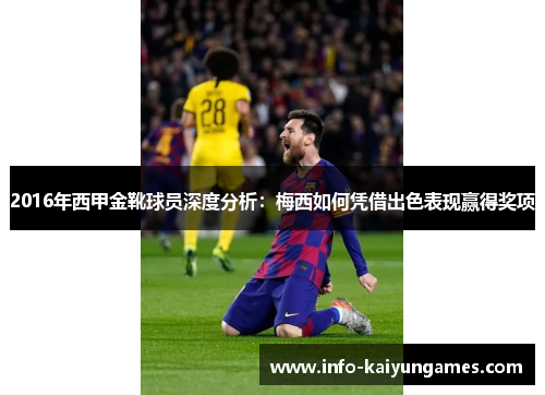 2016年西甲金靴球员深度分析:梅西如何凭借出色表现赢得奖项 2016年西甲金靴球员深度分析:梅西如何凭借出色表现赢得奖项