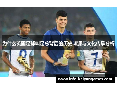 为什么英国足球叫足总背后的历史渊源与文化传承分析 为什么英国足球叫足总背后的历史渊源与文化传承分析