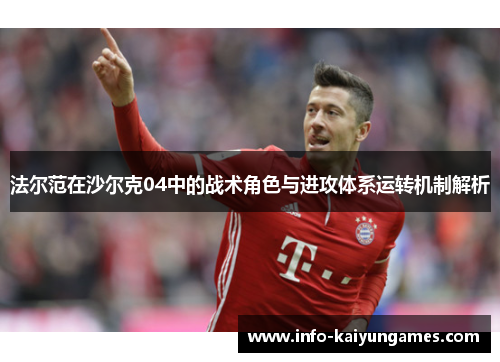 法尔范在沙尔克04中的战术角色与进攻体系运转机制解析