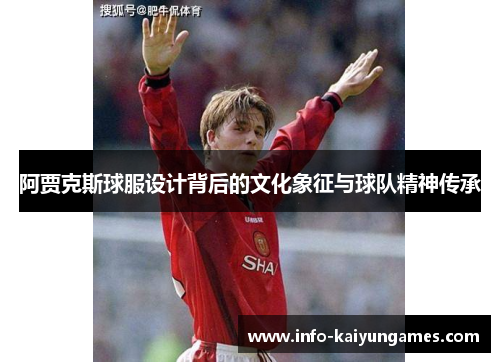 阿贾克斯球服设计背后的文化象征与球队精神传承