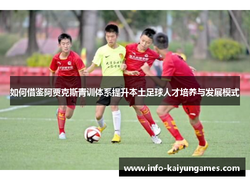 如何借鉴阿贾克斯青训体系提升本土足球人才培养与发展模式